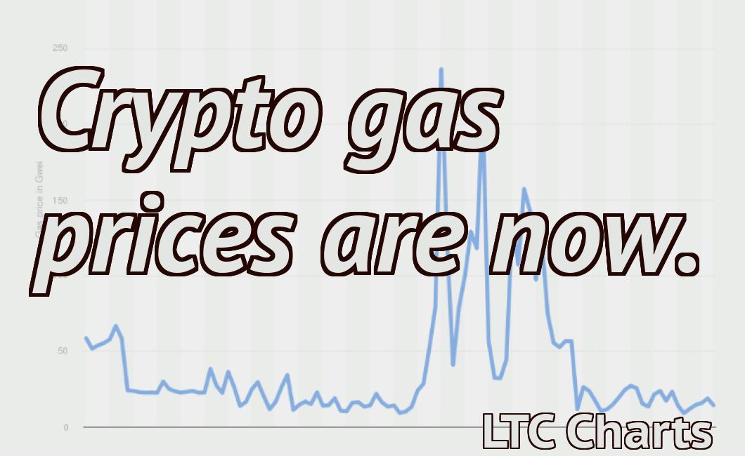 Crypto gas prices are now.