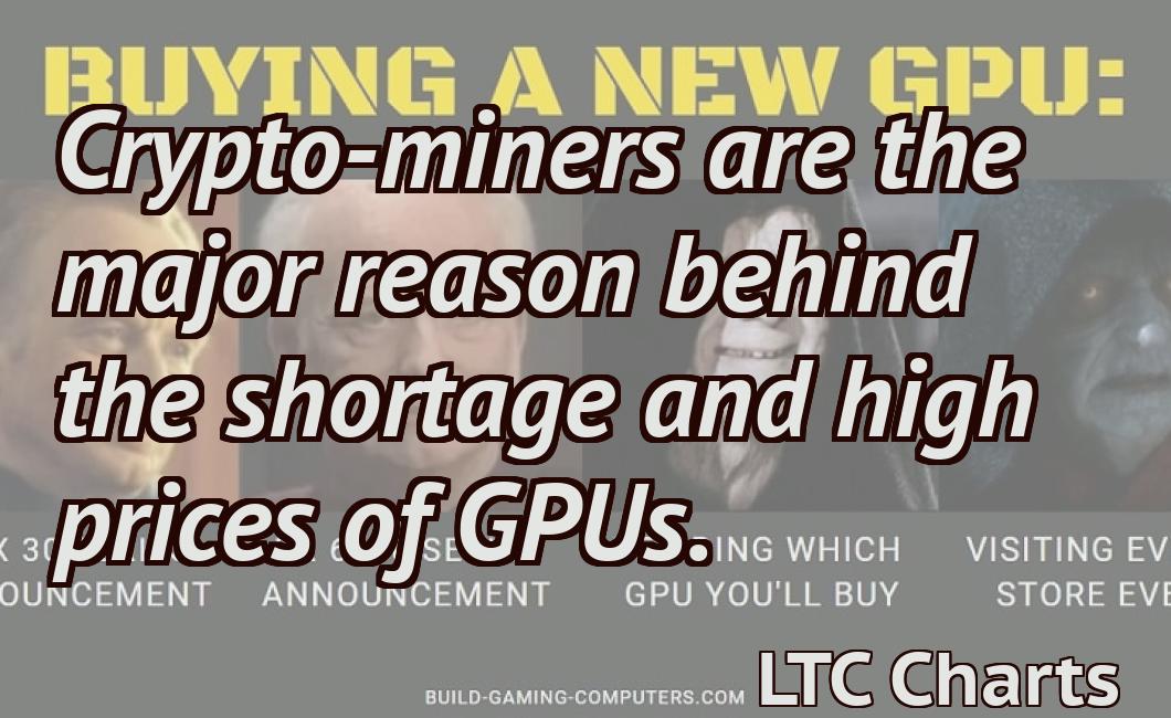 Crypto-miners are the major reason behind the shortage and high prices of GPUs.