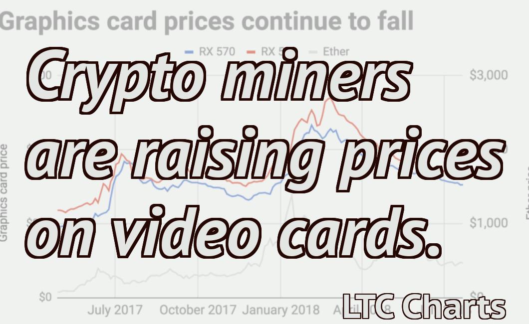 Crypto miners are raising prices on video cards.
