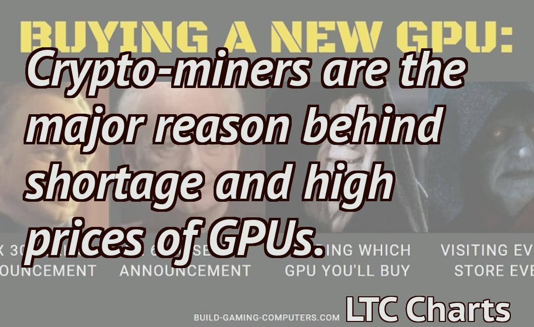 Crypto-miners are the major reason behind shortage and high prices of GPUs.