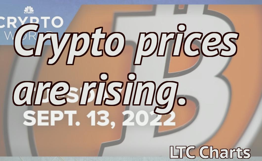 Crypto prices are rising.