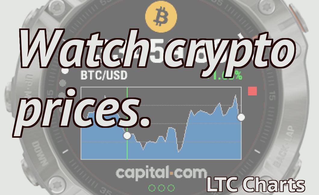 Watch crypto prices.