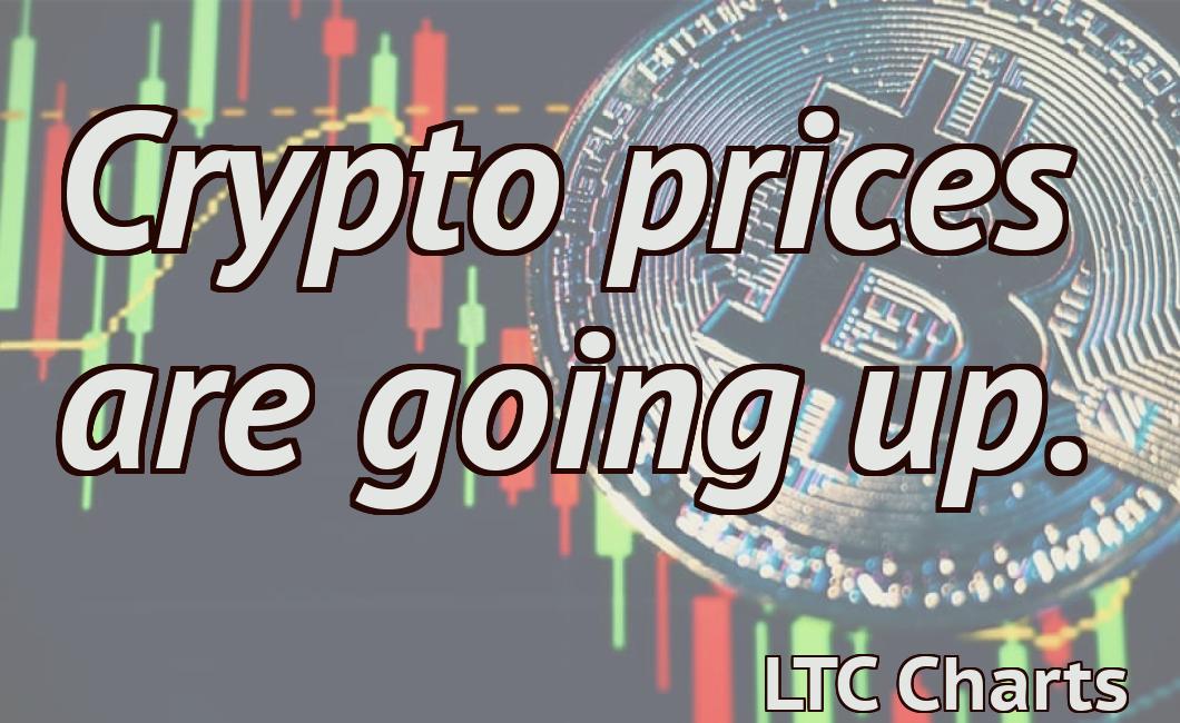Crypto prices are going up.