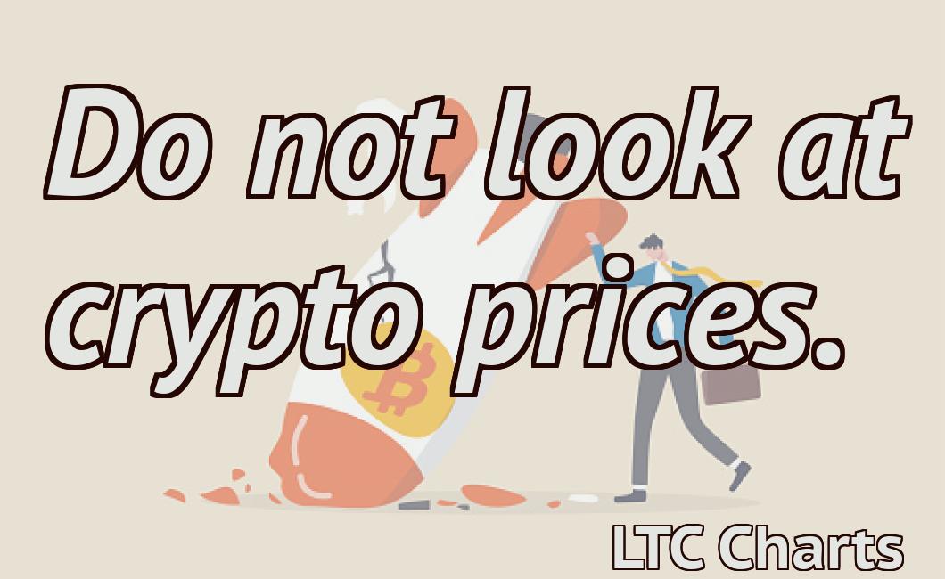 Do not look at crypto prices.